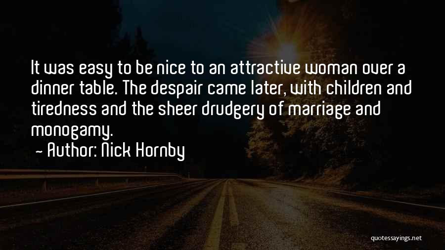 Nick Hornby Quotes: It Was Easy To Be Nice To An Attractive Woman Over A Dinner Table. The Despair Came Later, With Children
