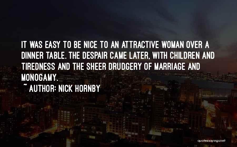 Nick Hornby Quotes: It Was Easy To Be Nice To An Attractive Woman Over A Dinner Table. The Despair Came Later, With Children