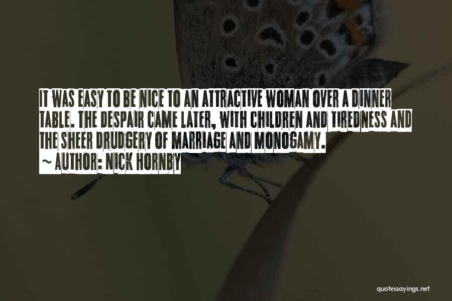 Nick Hornby Quotes: It Was Easy To Be Nice To An Attractive Woman Over A Dinner Table. The Despair Came Later, With Children