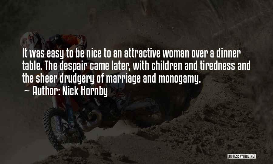 Nick Hornby Quotes: It Was Easy To Be Nice To An Attractive Woman Over A Dinner Table. The Despair Came Later, With Children