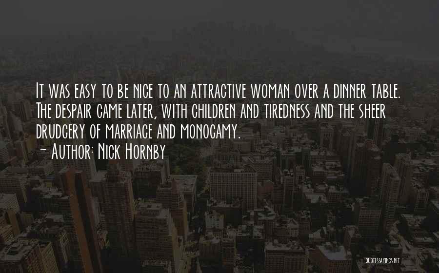 Nick Hornby Quotes: It Was Easy To Be Nice To An Attractive Woman Over A Dinner Table. The Despair Came Later, With Children
