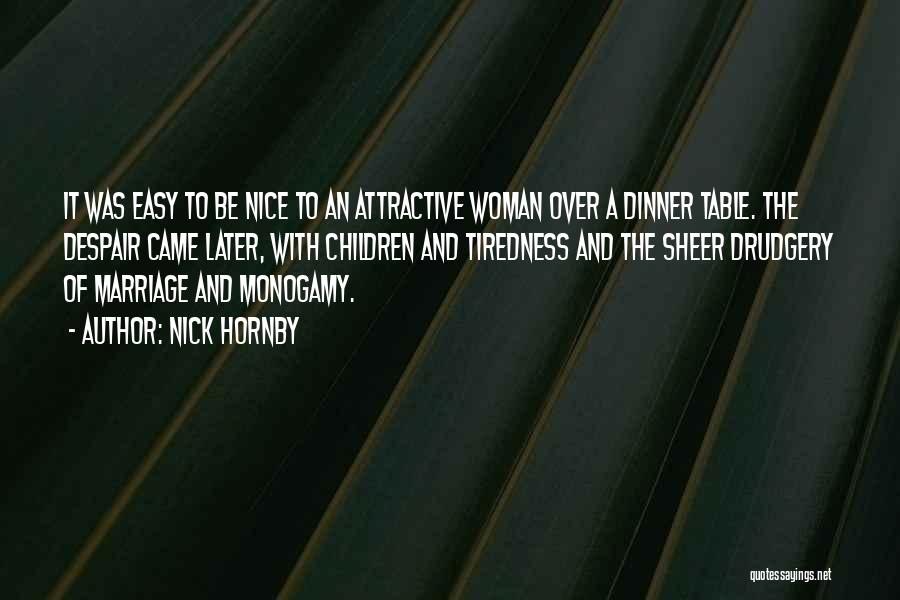 Nick Hornby Quotes: It Was Easy To Be Nice To An Attractive Woman Over A Dinner Table. The Despair Came Later, With Children