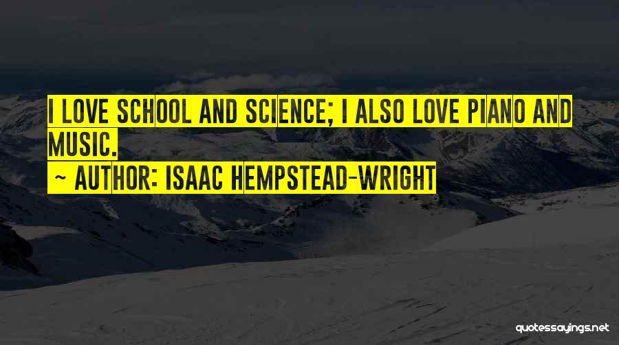 Isaac Hempstead-Wright Quotes: I Love School And Science; I Also Love Piano And Music.