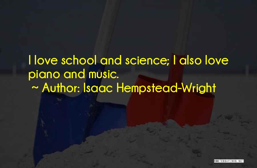 Isaac Hempstead-Wright Quotes: I Love School And Science; I Also Love Piano And Music.