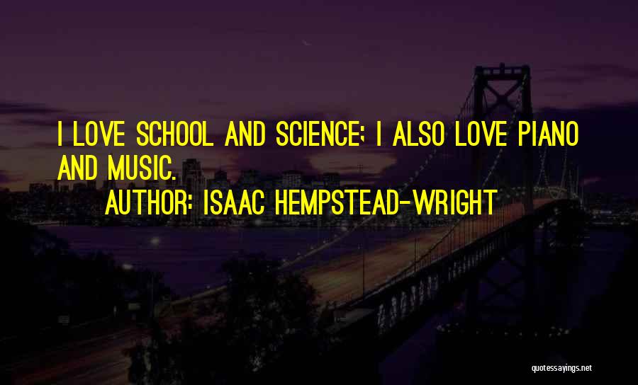 Isaac Hempstead-Wright Quotes: I Love School And Science; I Also Love Piano And Music.