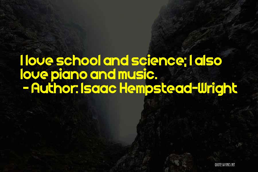 Isaac Hempstead-Wright Quotes: I Love School And Science; I Also Love Piano And Music.