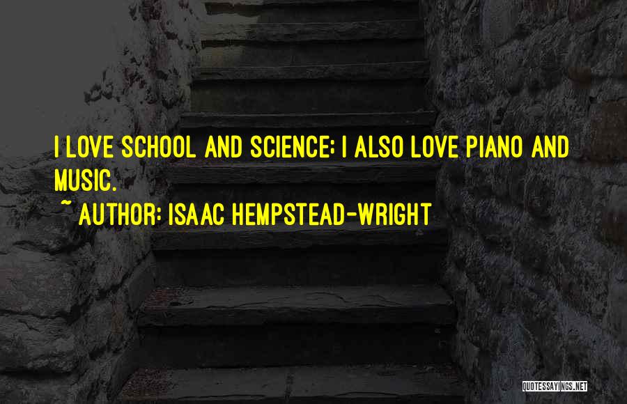 Isaac Hempstead-Wright Quotes: I Love School And Science; I Also Love Piano And Music.