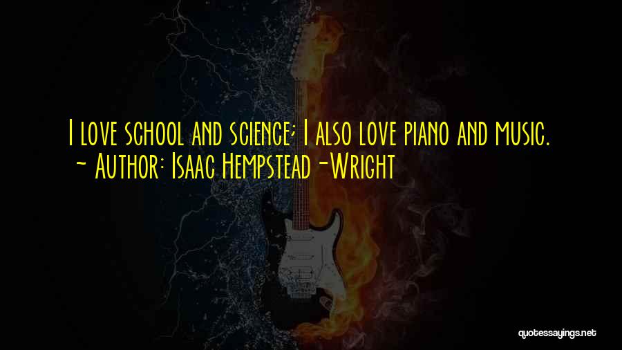 Isaac Hempstead-Wright Quotes: I Love School And Science; I Also Love Piano And Music.