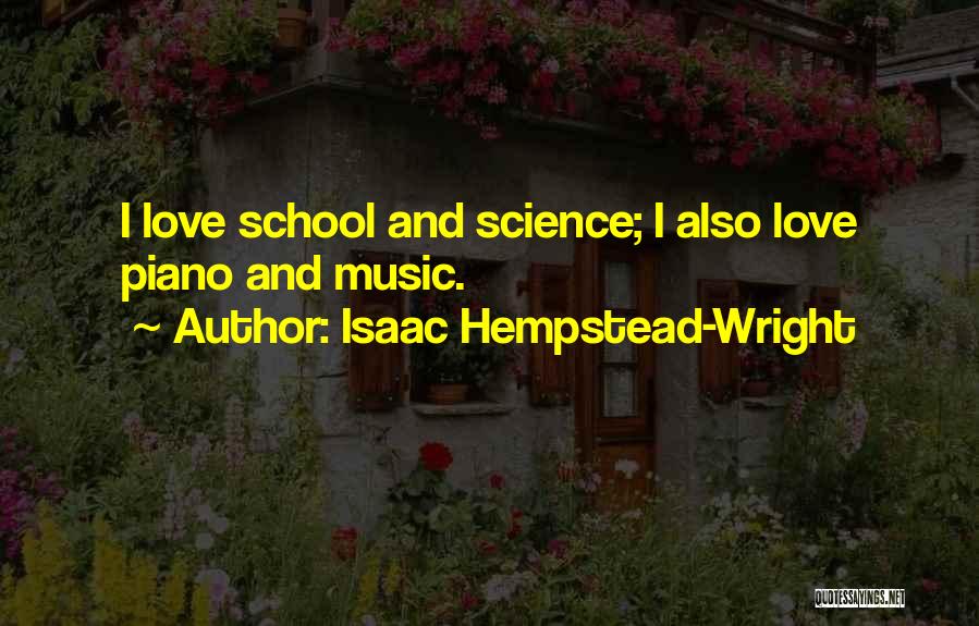 Isaac Hempstead-Wright Quotes: I Love School And Science; I Also Love Piano And Music.