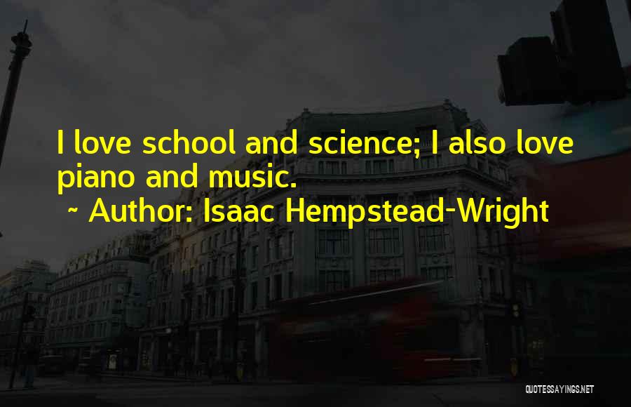 Isaac Hempstead-Wright Quotes: I Love School And Science; I Also Love Piano And Music.