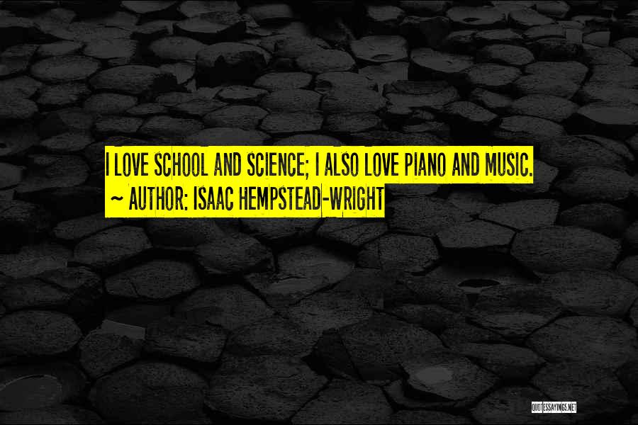 Isaac Hempstead-Wright Quotes: I Love School And Science; I Also Love Piano And Music.