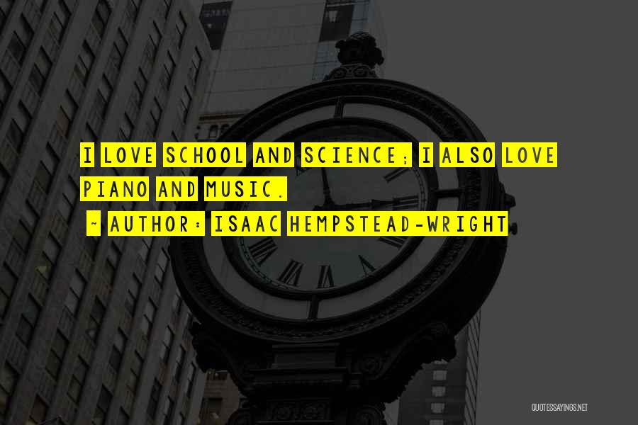 Isaac Hempstead-Wright Quotes: I Love School And Science; I Also Love Piano And Music.