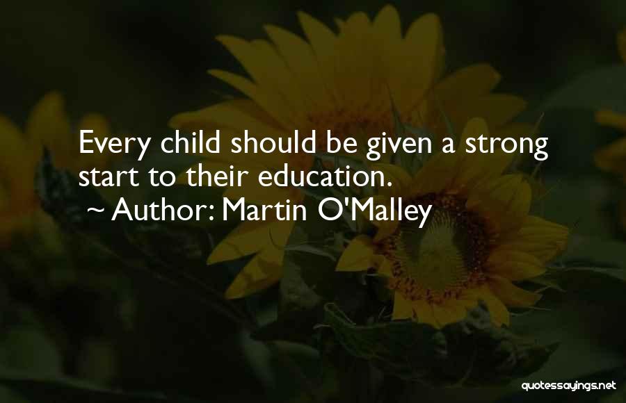 Martin O'Malley Quotes: Every Child Should Be Given A Strong Start To Their Education.