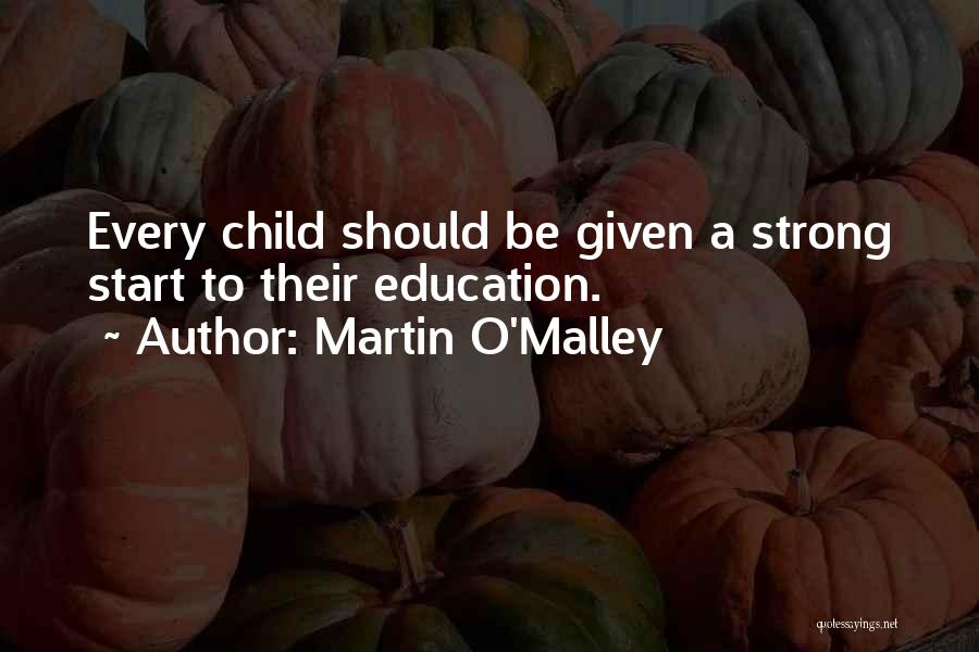 Martin O'Malley Quotes: Every Child Should Be Given A Strong Start To Their Education.