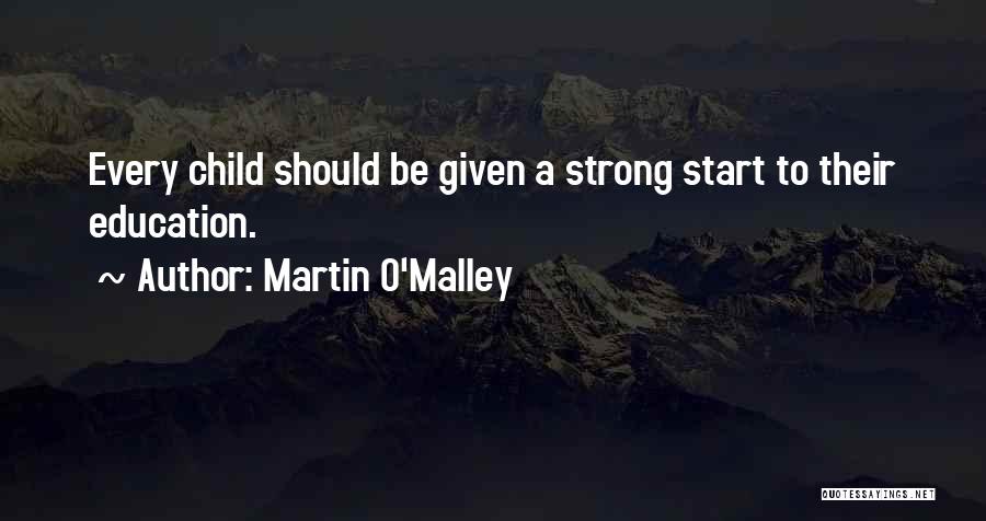 Martin O'Malley Quotes: Every Child Should Be Given A Strong Start To Their Education.