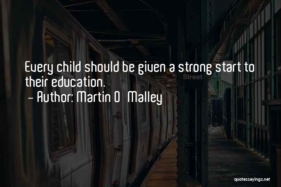 Martin O'Malley Quotes: Every Child Should Be Given A Strong Start To Their Education.