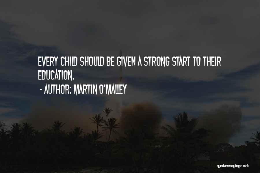 Martin O'Malley Quotes: Every Child Should Be Given A Strong Start To Their Education.