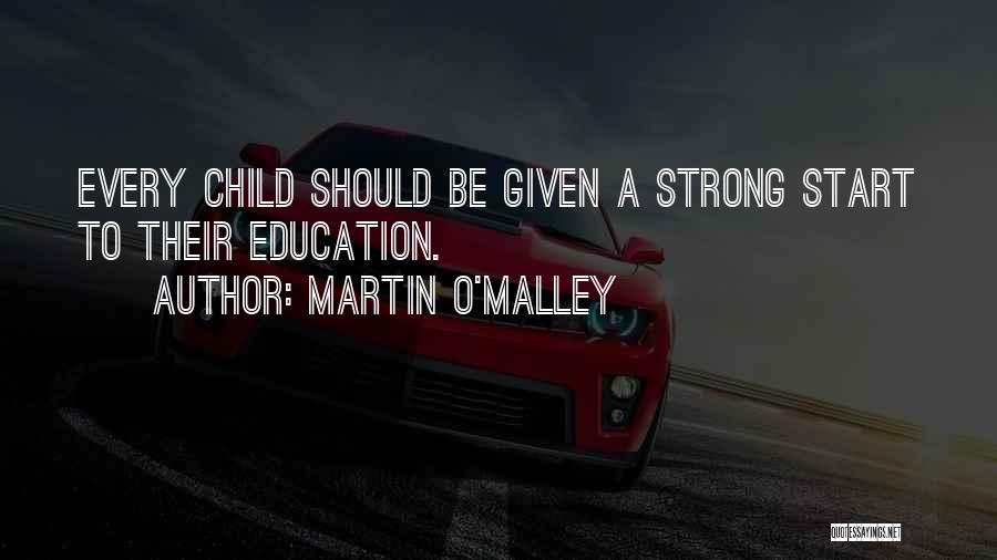 Martin O'Malley Quotes: Every Child Should Be Given A Strong Start To Their Education.