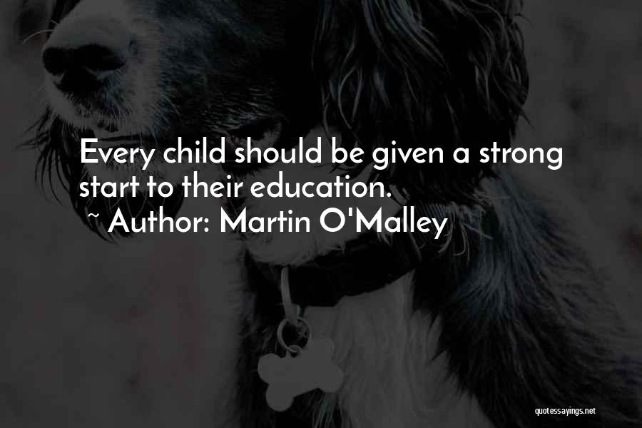 Martin O'Malley Quotes: Every Child Should Be Given A Strong Start To Their Education.