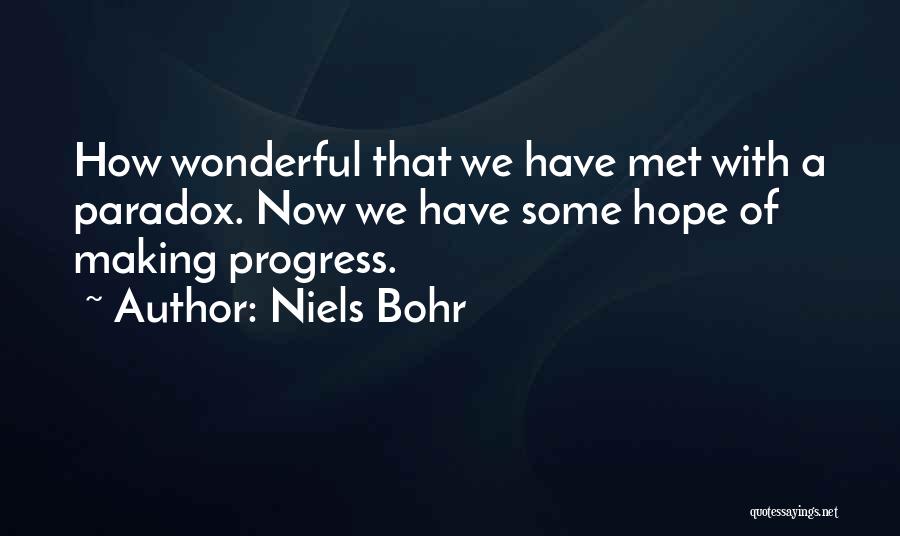 Niels Bohr Quotes: How Wonderful That We Have Met With A Paradox. Now We Have Some Hope Of Making Progress.