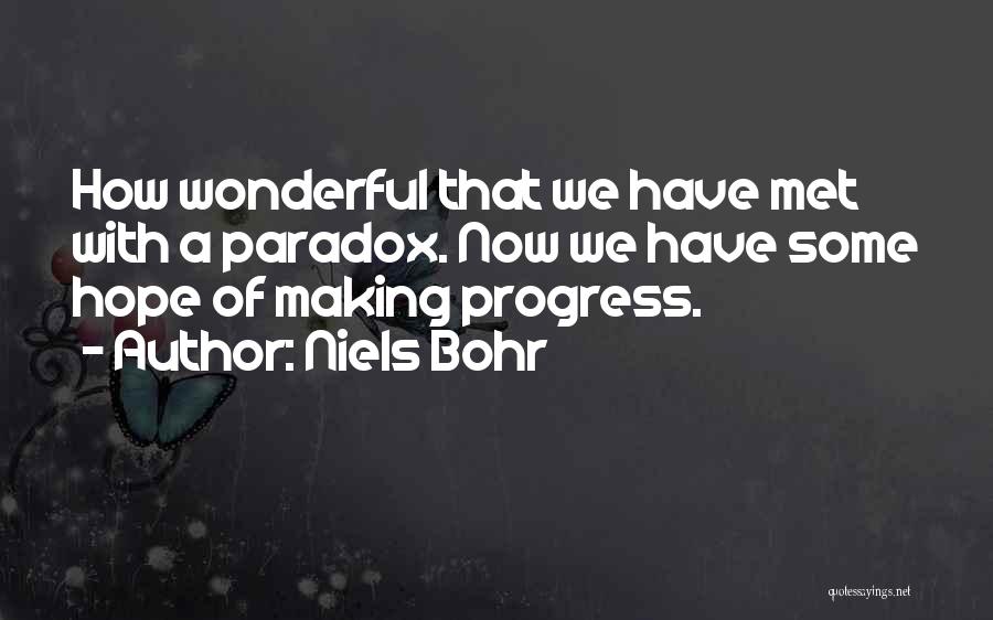Niels Bohr Quotes: How Wonderful That We Have Met With A Paradox. Now We Have Some Hope Of Making Progress.
