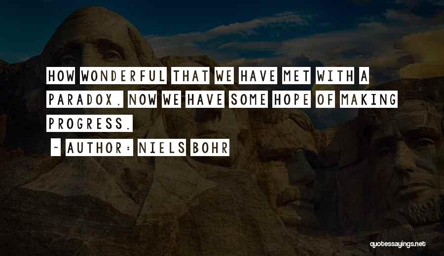 Niels Bohr Quotes: How Wonderful That We Have Met With A Paradox. Now We Have Some Hope Of Making Progress.