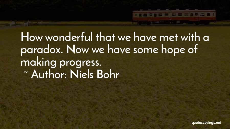 Niels Bohr Quotes: How Wonderful That We Have Met With A Paradox. Now We Have Some Hope Of Making Progress.