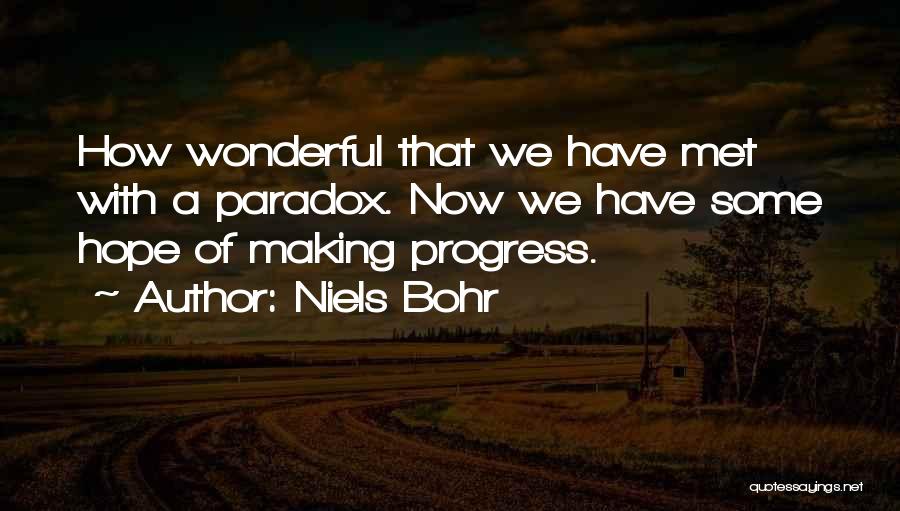 Niels Bohr Quotes: How Wonderful That We Have Met With A Paradox. Now We Have Some Hope Of Making Progress.