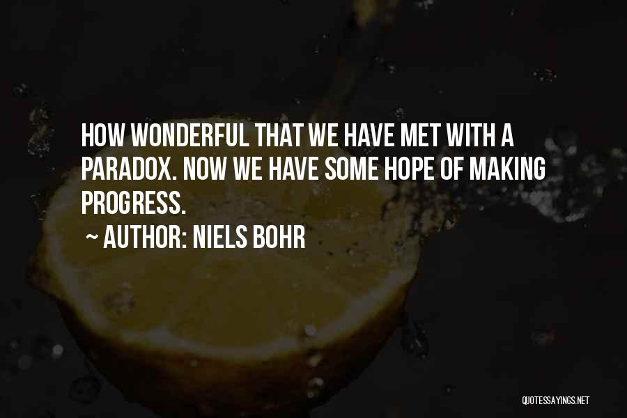 Niels Bohr Quotes: How Wonderful That We Have Met With A Paradox. Now We Have Some Hope Of Making Progress.