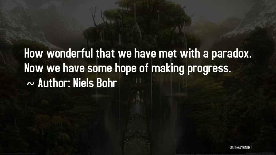 Niels Bohr Quotes: How Wonderful That We Have Met With A Paradox. Now We Have Some Hope Of Making Progress.