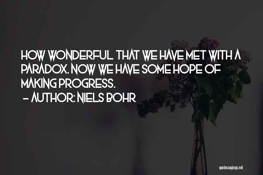 Niels Bohr Quotes: How Wonderful That We Have Met With A Paradox. Now We Have Some Hope Of Making Progress.