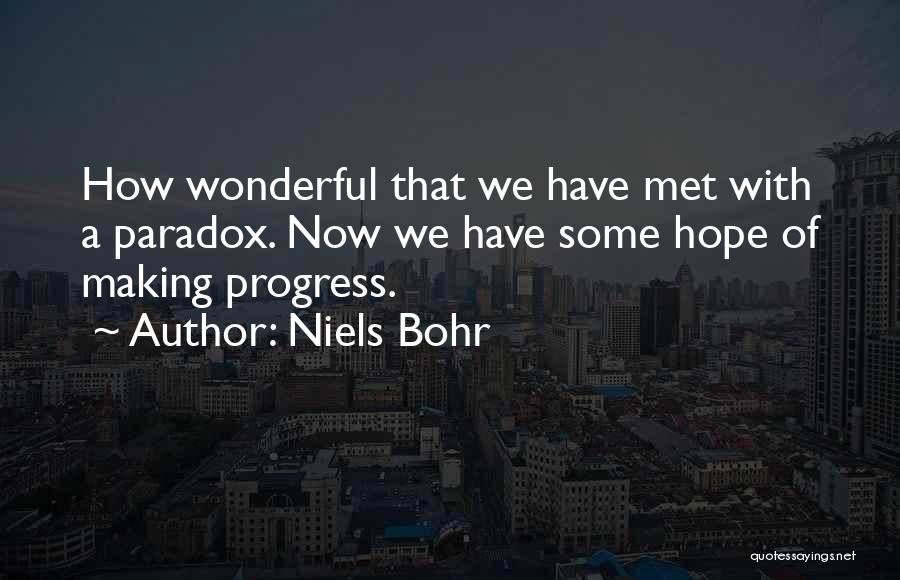 Niels Bohr Quotes: How Wonderful That We Have Met With A Paradox. Now We Have Some Hope Of Making Progress.