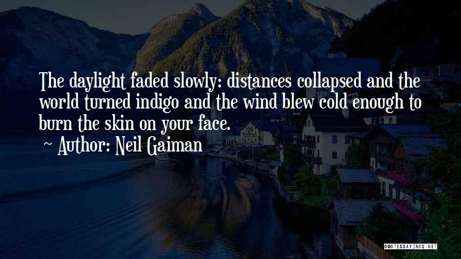 Neil Gaiman Quotes: The Daylight Faded Slowly: Distances Collapsed And The World Turned Indigo And The Wind Blew Cold Enough To Burn The