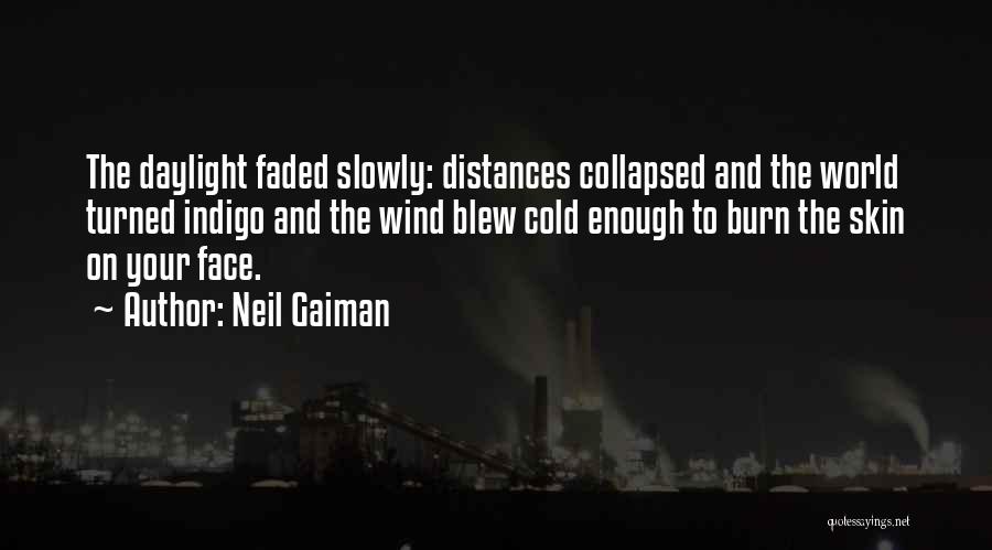 Neil Gaiman Quotes: The Daylight Faded Slowly: Distances Collapsed And The World Turned Indigo And The Wind Blew Cold Enough To Burn The