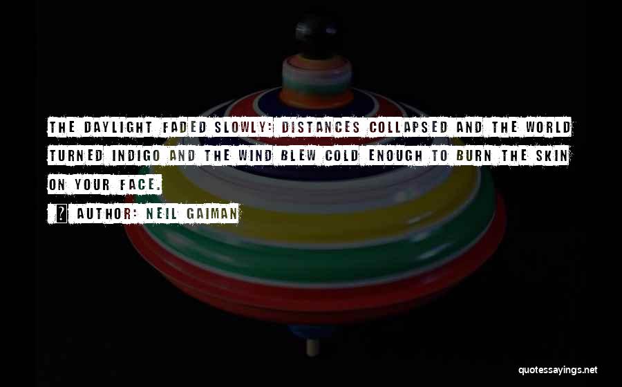 Neil Gaiman Quotes: The Daylight Faded Slowly: Distances Collapsed And The World Turned Indigo And The Wind Blew Cold Enough To Burn The