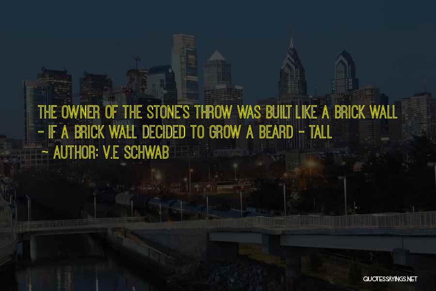 V.E Schwab Quotes: The Owner Of The Stone's Throw Was Built Like A Brick Wall - If A Brick Wall Decided To Grow