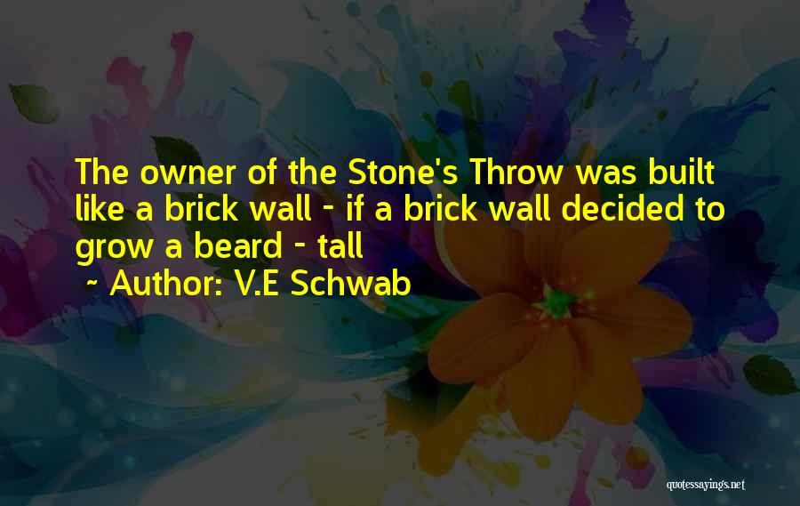 V.E Schwab Quotes: The Owner Of The Stone's Throw Was Built Like A Brick Wall - If A Brick Wall Decided To Grow