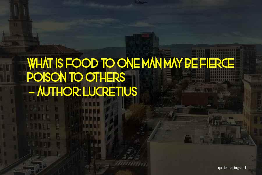 Lucretius Quotes: What Is Food To One Man May Be Fierce Poison To Others