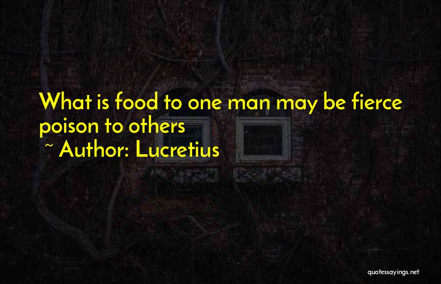 Lucretius Quotes: What Is Food To One Man May Be Fierce Poison To Others
