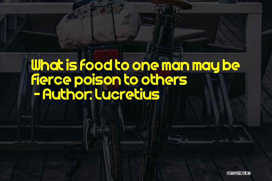 Lucretius Quotes: What Is Food To One Man May Be Fierce Poison To Others