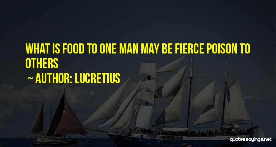 Lucretius Quotes: What Is Food To One Man May Be Fierce Poison To Others