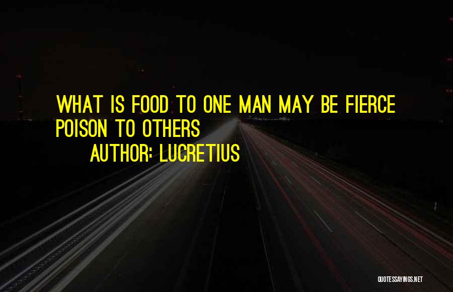 Lucretius Quotes: What Is Food To One Man May Be Fierce Poison To Others