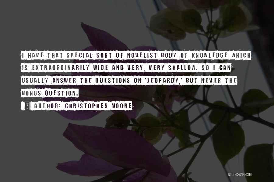 Christopher Moore Quotes: I Have That Special Sort Of Novelist Body Of Knowledge Which Is Extraordinarily Wide And Very, Very Shallow. So I