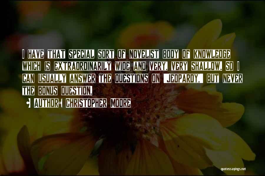 Christopher Moore Quotes: I Have That Special Sort Of Novelist Body Of Knowledge Which Is Extraordinarily Wide And Very, Very Shallow. So I