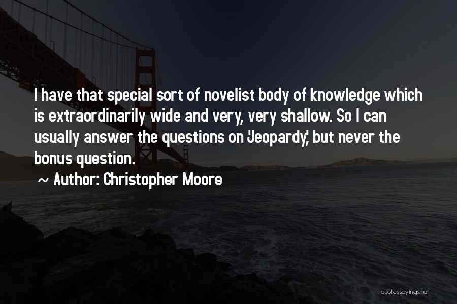 Christopher Moore Quotes: I Have That Special Sort Of Novelist Body Of Knowledge Which Is Extraordinarily Wide And Very, Very Shallow. So I