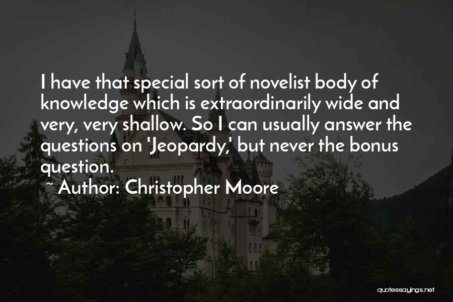 Christopher Moore Quotes: I Have That Special Sort Of Novelist Body Of Knowledge Which Is Extraordinarily Wide And Very, Very Shallow. So I