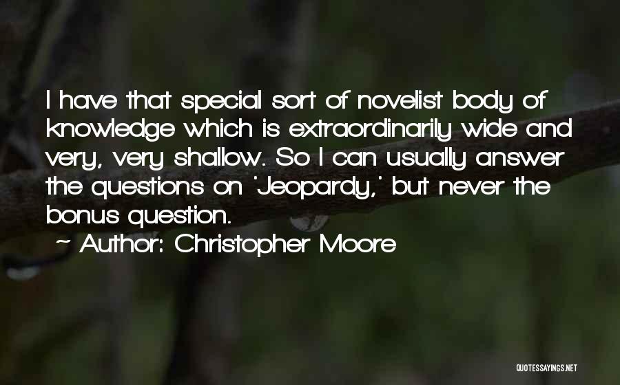 Christopher Moore Quotes: I Have That Special Sort Of Novelist Body Of Knowledge Which Is Extraordinarily Wide And Very, Very Shallow. So I