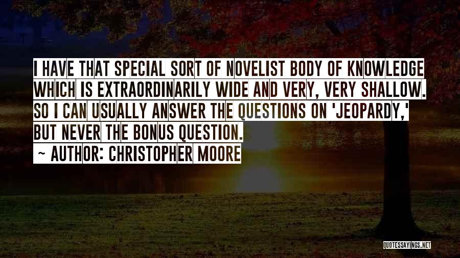 Christopher Moore Quotes: I Have That Special Sort Of Novelist Body Of Knowledge Which Is Extraordinarily Wide And Very, Very Shallow. So I