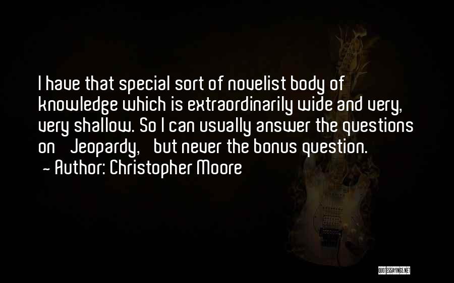 Christopher Moore Quotes: I Have That Special Sort Of Novelist Body Of Knowledge Which Is Extraordinarily Wide And Very, Very Shallow. So I