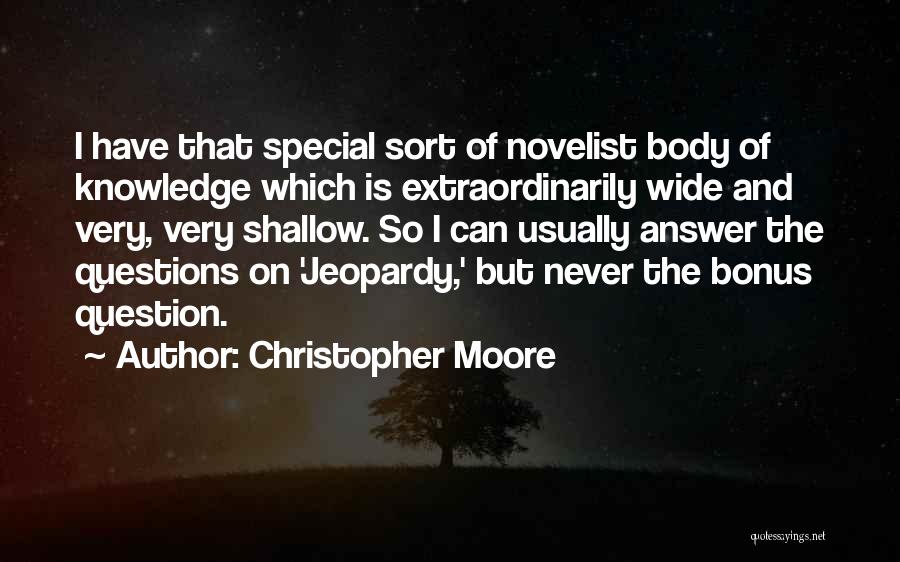 Christopher Moore Quotes: I Have That Special Sort Of Novelist Body Of Knowledge Which Is Extraordinarily Wide And Very, Very Shallow. So I